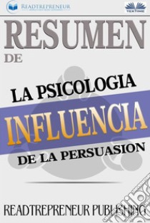 Resumen De InfluenciaLa Psicología De La Persuasión. E-book. Formato EPUB ebook di Readtrepreneur Publishing