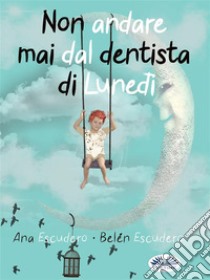 Non Andare Mai Dal Dentista Di Lunedì. E-book. Formato EPUB ebook di Ana Escudero