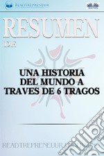 Resumen de Una Historia del Mundo A Través De 6 Tragos Por Tom Standage. E-book. Formato EPUB ebook