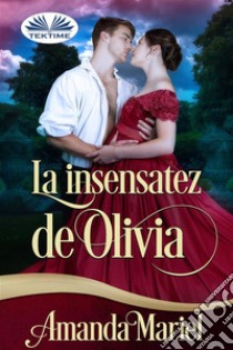 La Insensatez De Olivia. E-book. Formato EPUB ebook di Amanda Mariel