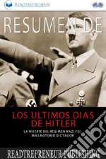 Resumen De Los Últimos Días De HitlerLa Muerte Del Régimen Nazi Y El Más Notorio Dictador. E-book. Formato EPUB ebook