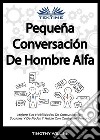 Pequeña Conversación De Hombre AlfaMejore Sus Habilidades De Comunicación, Sociales Y De Redes Y Hable Con Cualquier Persona. E-book. Formato EPUB ebook