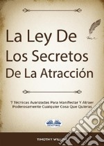 La Ley De Los Secretos De La Atracción7 Técnicas Avanzadas Para Manifestar Y Atraer Poderosamente Cualquier Cosa Que Quieras. E-book. Formato EPUB ebook