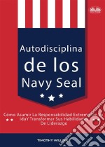 Autodisciplina De Los Navy SealCómo Asumir La Responsabilidad Extrema De Su Vida Y Transformar Sus Habilidades De Liderazgo. E-book. Formato EPUB ebook