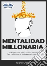 Mentalidad Millonaria7 Secretos Para Reorganizar Su Cerebro Para La Riqueza, La Abundancia Y Los Bienes. E-book. Formato EPUB ebook