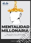 Mentalidad Millonaria7 Secretos Para Reorganizar Su Cerebro Para La Riqueza, La Abundancia Y Los Bienes. E-book. Formato EPUB ebook