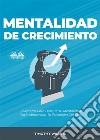 Mentalidad De Crecimiento7 Secretos Para Destruir Tu Mentalidad Fija Y Aprovechar Tu Psicología Del Éxito. E-book. Formato EPUB ebook