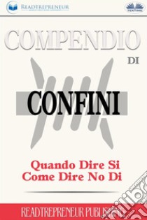 Compendio Di Confini: Quando Dire Si, Come Dire No Di. E-book. Formato EPUB ebook di Readtrepreneur Publishing