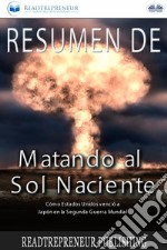 Resumen De Matando Al Sol NacienteCómo Estados Unidos Venció A Japón En La Segunda Guerra Mundial. E-book. Formato EPUB ebook