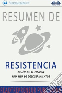 Resumen De ResistenciaMi Año En El Espacio, Una Vida De Descubrimientos. E-book. Formato EPUB ebook di Readtrepreneur Publishing