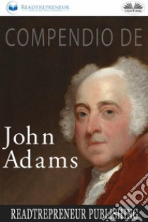 Compendio Di John Adams. E-book. Formato EPUB ebook di Readtrepreneur Publishing