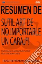 Resumen Del Sutil Arte De No Importarle Un Caraj*!Un Enfoque Contraintuitivo Para Vivir Una Buena Vida. E-book. Formato EPUB ebook