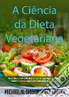 A Ciência Da Dieta VegetarianaGuia Simplificado Para Iniciantes Aprenderem Como Evitar Sérios Problemas De Saúde. E-book. Formato EPUB ebook di Michael M. Sisson