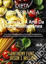 Dieta Mediterrânea - A Ciência E A Arte Da Dieta MediterrâneaUm Guia Completo Para Iniciantes Para Queimar Gordura E Alcançar Uma Perda De Peso Permanente. E-book. Formato EPUB ebook