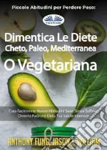 Piccole Abitudini Per Perdere Peso: Dimentica Le Diete Cheto, Paleo, Mediterranea O VegetarianaCrea Facilmente Nuove Abitudini Sane Senza Soffrire: Diventa Padrone Della Tua Salute Interiore. E-book. Formato EPUB ebook