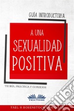 Guía Introductoria A Una Sexualidad PositivaTeoría, Práctica Y Consejos. E-book. Formato EPUB ebook