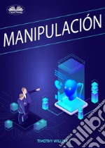 ManipulaciónSecretos Oscuros De Manipulación Emocional Encubierta, Persuasión. E-book. Formato EPUB ebook