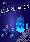 ManipulaciónSecretos Oscuros De Manipulación Emocional Encubierta, Persuasión. E-book. Formato EPUB ebook