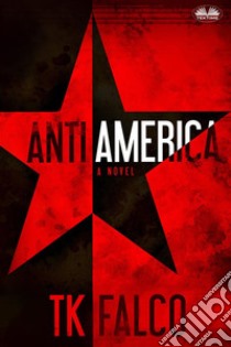 Antiamerica. E-book. Formato EPUB ebook di T.K. Falco