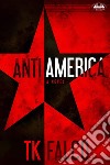 Antiamerica. E-book. Formato EPUB ebook di T.K. Falco