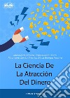 La Ciencia De La Atracción Del DineroManifiesta Riqueza, Prosperidad Y Éxito Financiero Con La Práctica De La Energía Positiva. E-book. Formato EPUB ebook