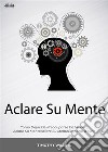 Aclare Su MenteCómo Dejar De Preocuparse De Verdad, Empezar A Vivir.. E-book. Formato EPUB ebook