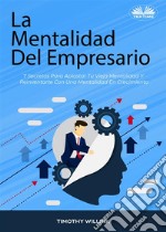 La Mentalidad Del Empresario7 Secretos Para Aplastar Tu Vieja Mentalidad Y Reinventarte Con Una Mentalidad En Crecimiento. E-book. Formato EPUB ebook