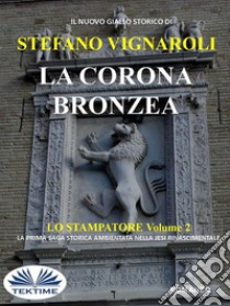 La Corona BronzeaLo Stampatore - Secondo Episodio. E-book. Formato EPUB ebook di Stefano Vignaroli