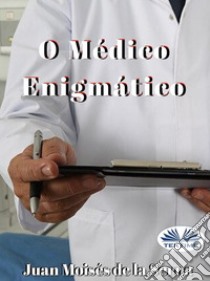 O Médico Enigmático. E-book. Formato EPUB ebook di Juan Moisés de la Serna