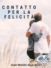 Contatto Per La Felicità. E-book. Formato EPUB ebook di Juan Moisés de la Serna