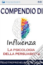 Compendio Di InfluenzaLa Psicologia Della Persuasione. E-book. Formato EPUB ebook