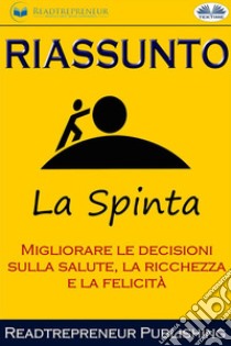 Riassunto Di La Spinta: Migliorare Le Decisioni Sulla Salute, La Ricchezza E La Felicità. E-book. Formato EPUB ebook di Readtrepreneur Publishing