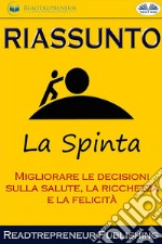 Riassunto Di La Spinta: Migliorare Le Decisioni Sulla Salute, La Ricchezza E La Felicità. E-book. Formato EPUB ebook