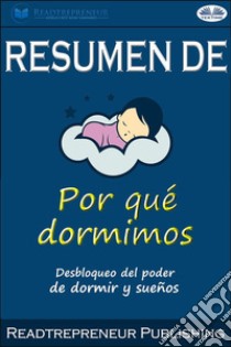 Resumen De Por Qué Dormimos: Desbloqueo Del Poder De Dormir Y Sueños Por Matthew Walker. E-book. Formato EPUB ebook di Readtrepreneur Publishing