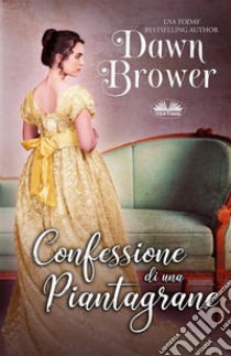 Confessione Di Una Piantagrane. E-book. Formato EPUB ebook di Dawn Brower