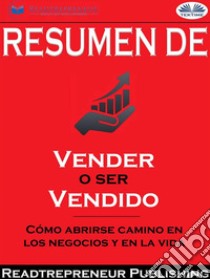 Resumen De ”Vender O Ser Vendido: Cómo Abrirse Camino En Los Negocios Y En La Vida”. E-book. Formato EPUB ebook di Readtrepreneur Publishing