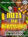 Dieta Antinfiammatoria - La Scienza E L’arte Della Dieta AntinfiammatoriaUna Guida Completa Per Principianti Per Curare Il Sistema Immunitario. E-book. Formato EPUB ebook di Anthony Fung