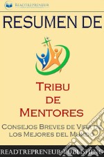 Resumen De ”Tribu De Mentores”Consejos Breves De Vida De Los Mejores Del Mundo. E-book. Formato EPUB ebook