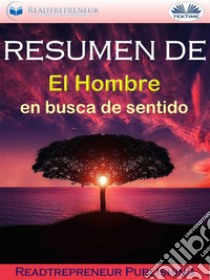 Resumen De ”El Hombre En Busca De Sentido”. E-book. Formato EPUB ebook di Readtrepreneur Publishing