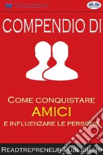 Compendio Di ”Come Conquistare Amici E Influenzare Le Persone”. E-book. Formato EPUB ebook