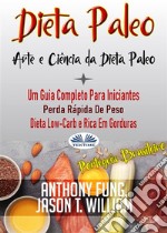 Dieta Paleo - A Ciência E A Arte Da Dieta PaleoUm Guia Completo Para Iniciantes,  Perda Rápida De Peso, Dieta Low-Carb E Rica Em Gorduras. E-book. Formato EPUB ebook