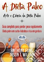 A Dieta Paleo - Arte E Ciência Da Dieta PaleoGuia Completo Para Perder Peso Rapidamente - Dieta Pobre Em Carbo-Hidratos E Rica Em Gordura. E-book. Formato EPUB ebook