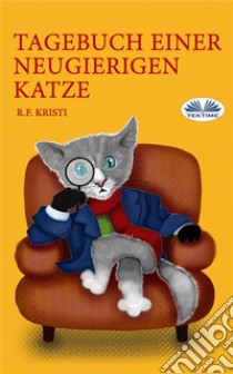 Tagebuch Einer Neugierigen Katze. E-book. Formato EPUB ebook di R.F. Kristi