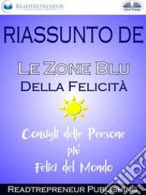 Riassunto De ”Le Zone Blu Della Felicità: Consigli Delle Persone Più Felici Del Mondo”. E-book. Formato EPUB ebook di Readtrepreneur Publishing