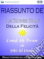 Riassunto De ”Le Zone Blu Della Felicità: Consigli Delle Persone Più Felici Del Mondo”. E-book. Formato EPUB ebook