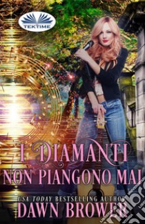 I Diamanti Non Piangono Mai. E-book. Formato EPUB ebook di Dawn Brower