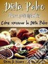 Dieta Paleo Para Principiantes: Cómo Comenzar La Dieta PaleoDesbloquee Su Quemador De Grasa Interno. E-book. Formato EPUB ebook di Steven D. Moore