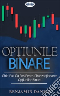 Op?iunile BinareGhid Pas Cu Pas Pentru Tranzac?ionarea Op?iunilor Binare. E-book. Formato EPUB ebook di Benjamin Daniel