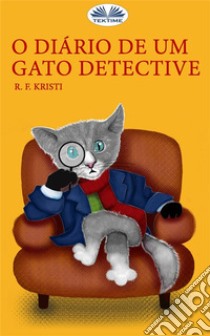 O Diário De Um Gato Detective. E-book. Formato EPUB ebook di R.F. Kristi