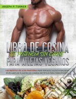 Libro De Cocina De Potencia Sin Carne Para Atletas Veganos100 Recetas De Alta Proteína Para Ser Musculoso Y Basadas En Planes De Plantas De Comida Dietética. E-book. Formato EPUB ebook